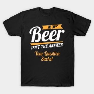 Beer is the answer T-Shirt